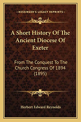 Stock image for A Short History of the Ancient Diocese of Exeter: From the Conquest to the Church Congress of 1894 (1895) for sale by THE SAINT BOOKSTORE
