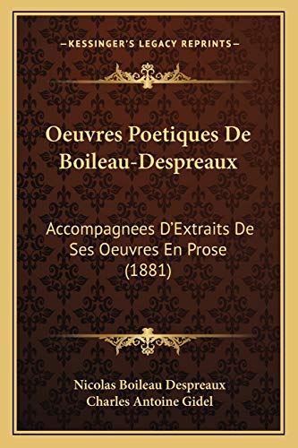 Oeuvres Poetiques De Boileau-Despreaux: Accompagnees D'Extraits De Ses Oeuvres En Prose (1881) (French Edition) (9781165280070) by Despreaux, Nicolas Boileau
