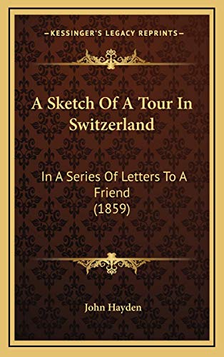 9781165281107: A Sketch Of A Tour In Switzerland: In A Series Of Letters To A Friend (1859)