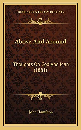 Above And Around: Thoughts On God And Man (1881) (9781165282296) by Hamilton, John