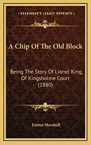 A Chip Of The Old Block: Being The Story Of Lionel King, Of Kingsholme Court (1880) (9781165282753) by Marshall, Emma