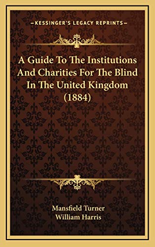 A Guide To The Institutions And Charities For The Blind In The United Kingdom (1884) (9781165282784) by Turner, Mansfield; Harris, William