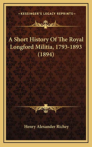 9781165283453: A Short History Of The Royal Longford Militia, 1793-1893 (1894)