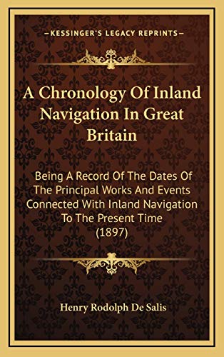 Stock image for A Chronology Of Inland Navigation In Great Britain: Being A Record Of The Dates Of The Principal Works And Events Connected With Inland Navigation To The Present Time (1897) for sale by ALLBOOKS1
