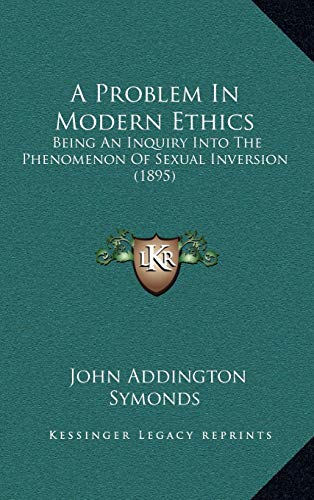 A Problem In Modern Ethics: Being An Inquiry Into The Phenomenon Of Sexual Inversion (1895) (9781165284023) by Symonds, John Addington