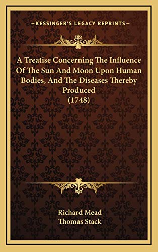 A Treatise Concerning The Influence Of The Sun And Moon Upon Human Bodies, And The Diseases Thereby Produced (1748) (9781165285310) by Mead, Richard