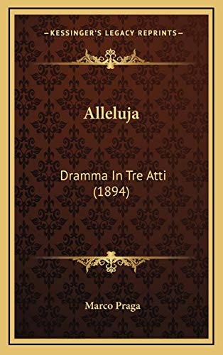 Alleluja: Dramma In Tre Atti (1894) (Italian Edition) (9781165285730) by Praga, Marco