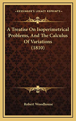 9781165286317: A Treatise On Isoperimetrical Problems, And The Calculus Of Variations (1810)