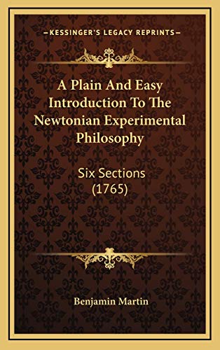 9781165286676: A Plain And Easy Introduction To The Newtonian Experimental Philosophy: Six Sections (1765)