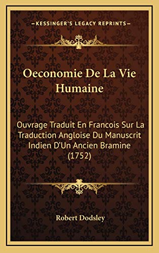 Oeconomie De La Vie Humaine: Ouvrage Traduit En Francois Sur La Traduction Angloise Du Manuscrit Indien D'Un Ancien Bramine (1752) (French Edition) (9781165287918) by Dodsley, Robert