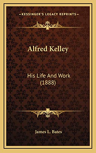 9781165289356: Alfred Kelley: His Life And Work (1888)