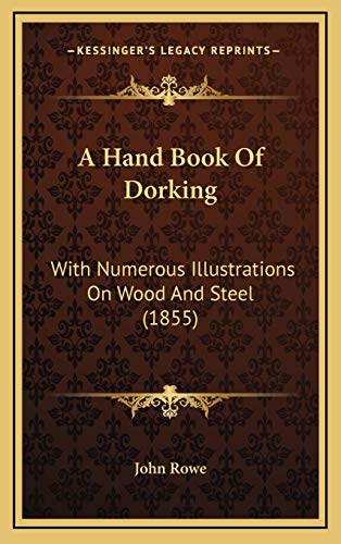 A Hand Book Of Dorking: With Numerous Illustrations On Wood And Steel (1855) (9781165289783) by John Rowe