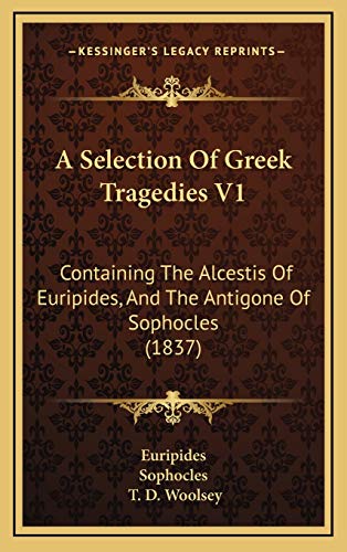 A Selection Of Greek Tragedies V1: Containing The Alcestis Of Euripides, And The Antigone Of Sophocles (1837) (9781165291533) by Euripides; Sophocles