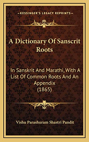 Beispielbild fr A Dictionary of Sanscrit Roots: In Sanskrit and Marathi, with a List of Common Roots and an Appendix (1865) zum Verkauf von THE SAINT BOOKSTORE