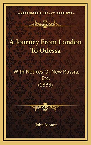 A Journey From London To Odessa: With Notices Of New Russia, Etc. (1833) (9781165294220) by Moore, John