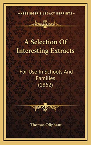 A Selection Of Interesting Extracts: For Use In Schools And Families (1862) (9781165295241) by Oliphant, Thomas