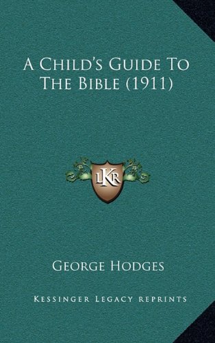 A Child's Guide To The Bible (1911) (9781165295838) by Hodges, George