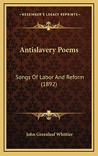 Antislavery Poems: Songs Of Labor And Reform (1892) (9781165296521) by Whittier, John Greenleaf