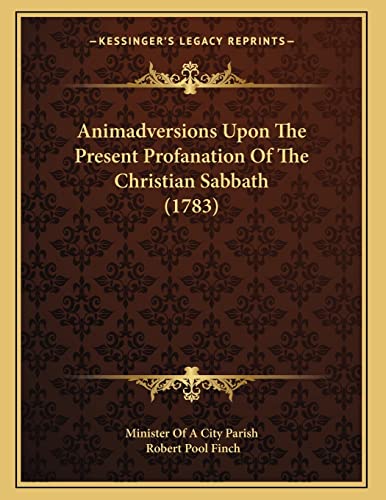 9781165300112: Animadversions Upon The Present Profanation Of The Christian Sabbath (1783)