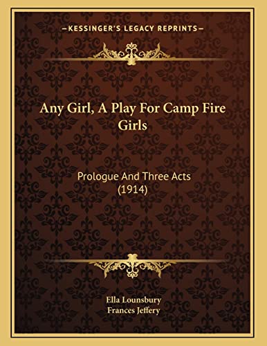 9781165300211: Any Girl, A Play For Camp Fire Girls: Prologue And Three Acts (1914)