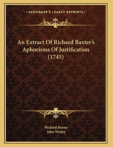 An Extract Of Richard Baxter's Aphorisms Of Justification (1745) (9781165301089) by Baxter, Richard