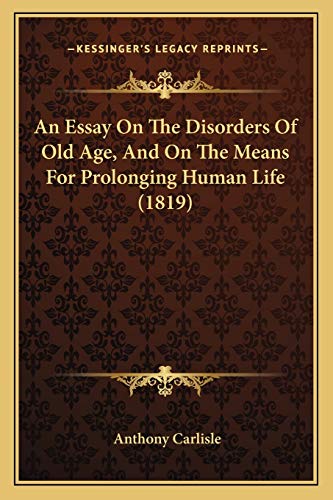 9781165303434: An Essay On The Disorders Of Old Age, And On The Means For Prolonging Human Life (1819)