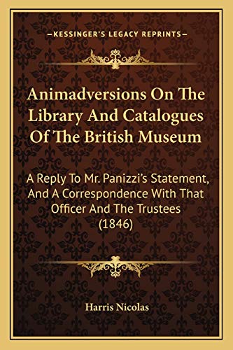 Animadversions On The Library And Catalogues Of The British Museum: A Reply To Mr. Panizzi's Statement, And A Correspondence With That Officer And The Trustees (1846) (9781165304202) by Nicolas Sir, Harris