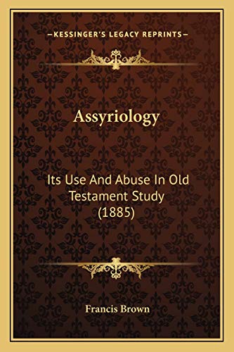 Assyriology: Its Use And Abuse In Old Testament Study (1885) (9781165305216) by Brown, Francis