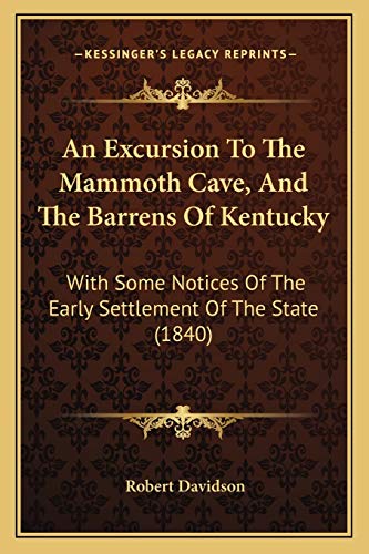 An Excursion To The Mammoth Cave, And The Barrens Of Kentucky: With Some Notices Of The Early Settlement Of The State (1840) (9781165307043) by Davidson, Robert