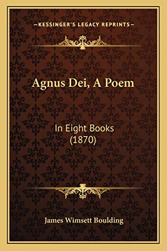 Agnus Dei, A Poem: In Eight Books (1870) (9781165308880) by Boulding, James Wimsett