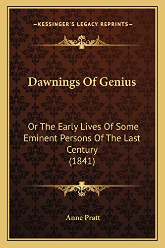 Dawnings Of Genius: Or The Early Lives Of Some Eminent Persons Of The Last Century (1841) (9781165311019) by Pratt, Anne