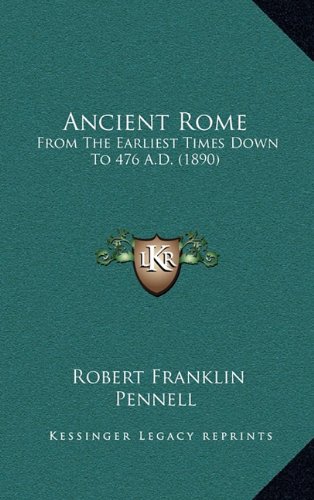 Imagen de archivo de Ancient Rome: From the Earliest Times Down to 476 A.D. (1890) a la venta por THE SAINT BOOKSTORE