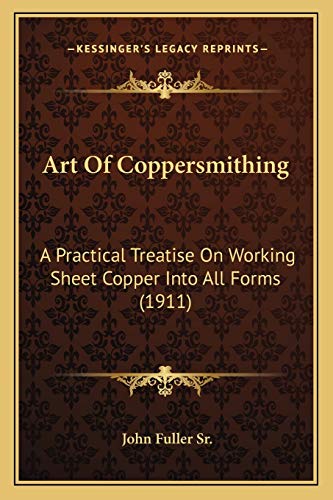 Imagen de archivo de Art Of Coppersmithing: A Practical Treatise On Working Sheet Copper Into All Forms (1911) a la venta por Phatpocket Limited