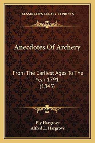 Anecdotes Of Archery: From The Earliest Ages To The Year 1791 (1845) (9781165312719) by Hargrove, Ely