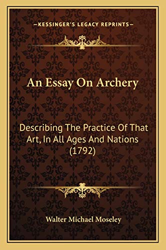 Imagen de archivo de An Essay on Archery: Describing the Practice of That Art, in All Ages and Nations (1792) a la venta por THE SAINT BOOKSTORE