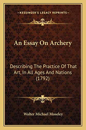 Stock image for An Essay on Archery: Describing the Practice of That Art, in All Ages and Nations (1792) for sale by THE SAINT BOOKSTORE