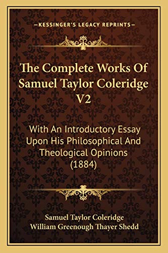 The Complete Works Of Samuel Taylor Coleridge V2: With An Introductory Essay Upon His Philosophical And Theological Opinions (1884) (9781165315116) by Coleridge, Samuel Taylor