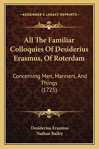 All The Familiar Colloquies Of Desiderius Erasmus, Of Roterdam: Concerning Men, Manners, And Things (1725) (9781165315338) by Erasmus, Desiderius