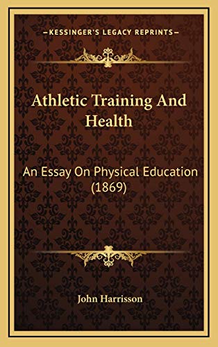 Athletic Training And Health: An Essay On Physical Education (1869) (9781165315857) by Harrisson, John