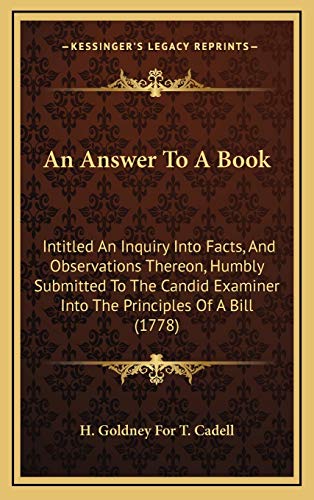 9781165316861: An Answer To A Book: Intitled An Inquiry Into Facts, And Observations Thereon, Humbly Submitted To The Candid Examiner Into The Principles Of A Bill (1778)