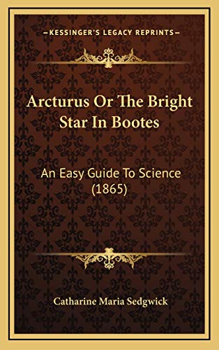 9781165316915: Arcturus Or The Bright Star In Bootes: An Easy Guide To Science (1865)