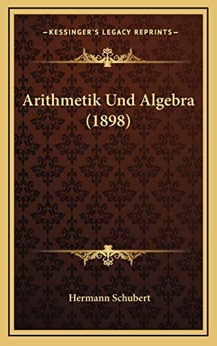 Arithmetik Und Algebra (1898) (German Edition) (9781165318346) by Schubert, Hermann