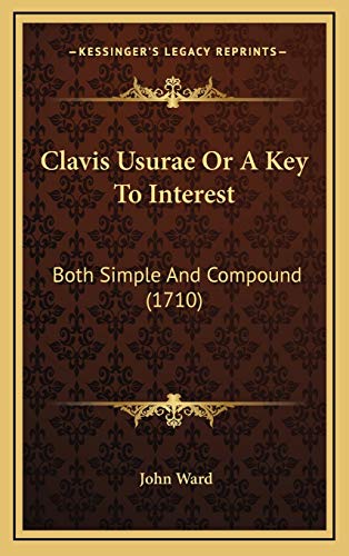 Clavis Usurae Or A Key To Interest: Both Simple And Compound (1710) (9781165318568) by Ward, John