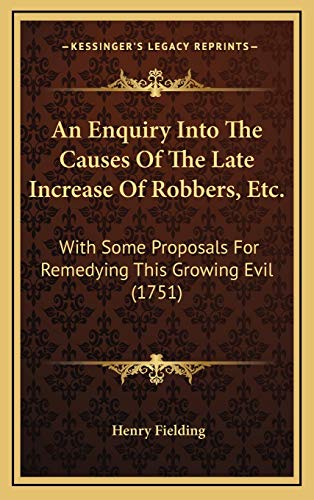 An Enquiry Into The Causes Of The Late Increase Of Robbers, Etc.: With Some Proposals For Remedying This Growing Evil (1751) (9781165320028) by Fielding, Henry