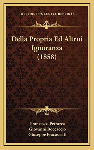 Della Propria Ed Altrui Ignoranza (1858) (Italian Edition) (9781165320080) by Petrarca, Francesco; Boccaccio, Giovanni; Fracassetti, Giuseppe