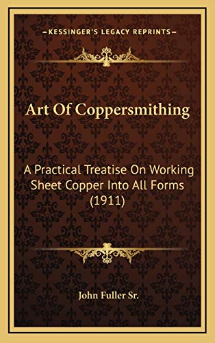 Imagen de archivo de Art Of Coppersmithing: A Practical Treatise On Working Sheet Copper Into All Forms (1911) a la venta por HPB-Red