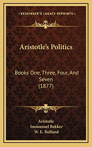 Aristotle's Politics: Books One, Three, Four, And Seven (1877) (9781165322428) by Aristotle; Bekker, Immanuel