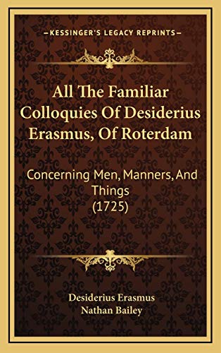 All The Familiar Colloquies Of Desiderius Erasmus, Of Roterdam: Concerning Men, Manners, And Things (1725) (9781165324743) by Erasmus, Desiderius