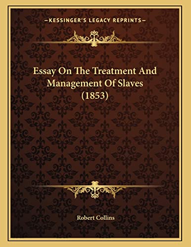 Essay On The Treatment And Management Of Slaves (1853) (9781165325375) by Collins, Frederick A Middlebush Professor Of History Robert