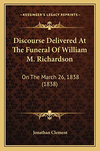 Discourse Delivered At The Funeral Of William M. Richardson: On The March 26, 1838 (1838) (9781165328284) by Clement, Jonathan